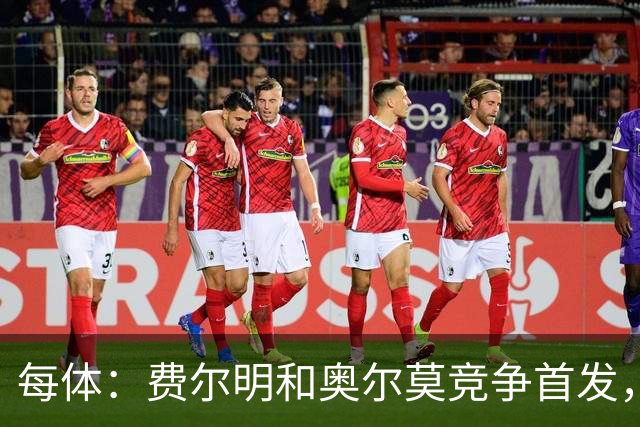 每体：费尔明和奥尔莫竞争首发，费尔明在10号位争夺中略占上风